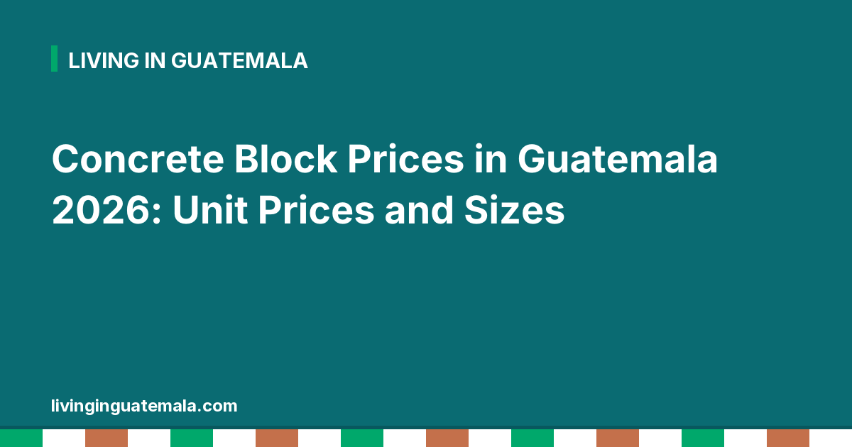 Concrete Block Prices in Guatemala 2026: Unit Prices and Sizes